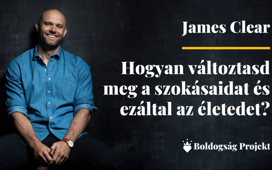 James Clear: Hogyan változtasd meg a szokásaidat és ezáltal az életedet?